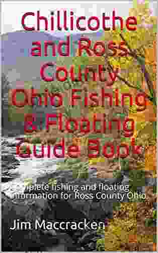 Chillicothe And Ross County Ohio Fishing Floating Guide Book: Complete Fishing And Floating Information For Ross County Ohio (Ohio Fishing Floating Guide 71)