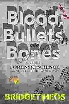 Blood Bullets And Bones: The Story Of Forensic Science From Sherlock Holmes To DNA