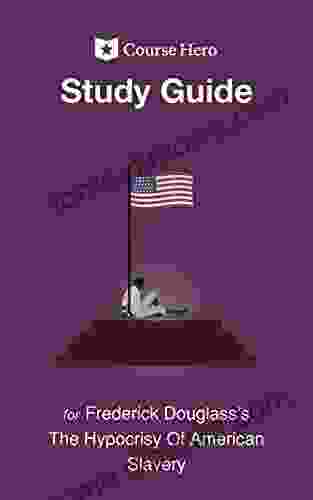 Study Guide For Frederick Douglass S The Hypocrisy Of American Slavery (Course Hero Study Guides)