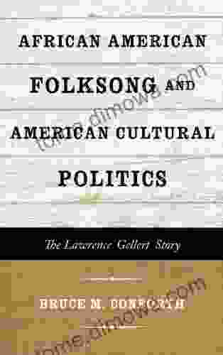 African American Folksong And American Cultural Politics: The Lawrence Gellert Story (American Folk Music And Musicians 19)