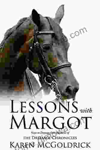 Lessons With Margot: Notes On Dressage From The Author Of The Dressage Chronicles