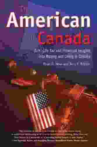 The American in Canada: Real Life Tax and Financial Insights into Moving and Living in Canada