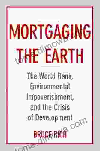 Mortgaging The Earth: The World Bank Environmental Impoverishment and the Crisis of Development