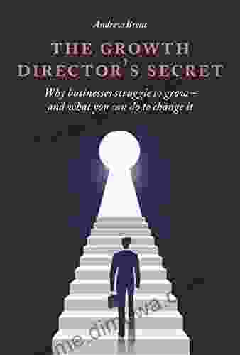 The Growth Director S Secret: Why Businesses Struggle To Grow And What You Can Do To Change It